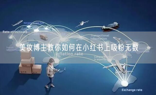 美妆博主教你如何在小红书上吸粉无数