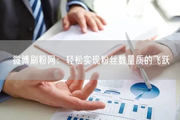 微博刷粉网：轻松实现粉丝数量质的飞跃