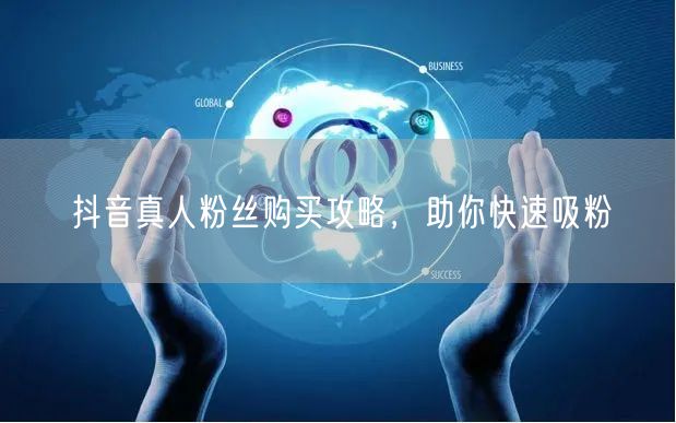 抖音真人粉丝购买攻略，助你快速吸粉
