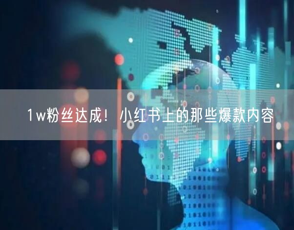 1w粉丝达成！小红书上的那些爆款内容