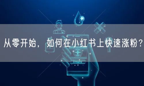 从零开始，如何在小红书上快速涨粉？