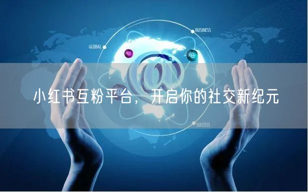 小红书互粉平台，开启你的社交新纪元
