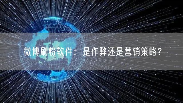 微博刷粉软件：是作弊还是营销策略？