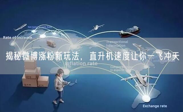 揭秘微博涨粉新玩法，直升机速度让你一飞冲天
