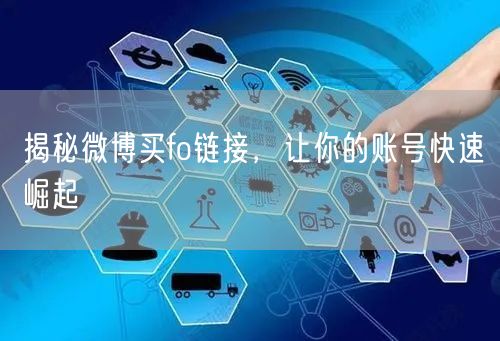 揭秘微博买fo链接，让你的账号快速崛起