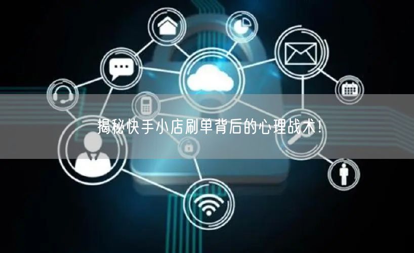 揭秘快手小店刷单背后的心理战术！