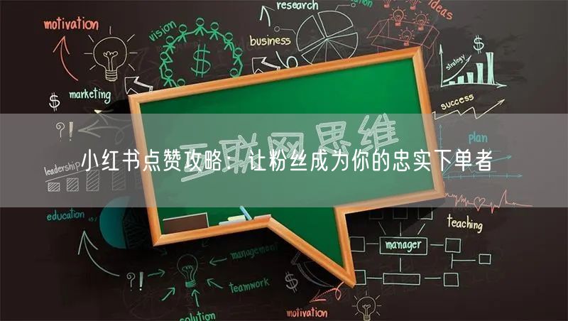 小红书点赞攻略：让粉丝成为你的忠实下单者